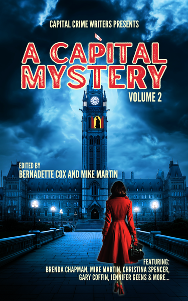 SPECIAL PRE-ORDER SALE $19.95! A CAPITAL MYSTERY Vol. 2 Edited by Mike Martin and Bernadette Cox and Featuring 23 Ottawa Authors