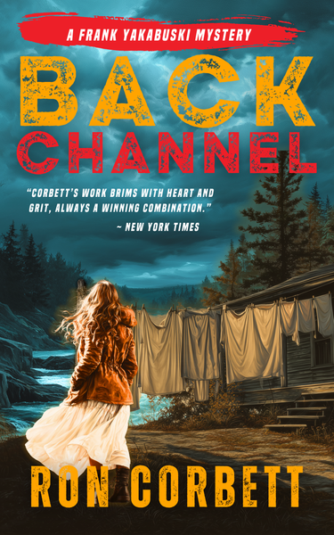COMING SOON! PRE-ORDER NOW! Back Channel: A Frank Yakabuski Mystery by Ron Corbett