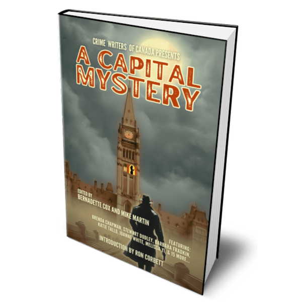 COMING SOON! A CAPITAL MYSTERY Edited by Mike Martin and Bernadette Cox and Featuring 21 Ottawa Authors