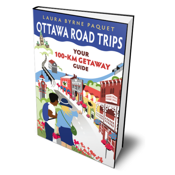 OTTAWA ROAD TRIPS: YOUR 100 KM GETAWAY GUIDE Book 1 by Laura Byrne Paquet