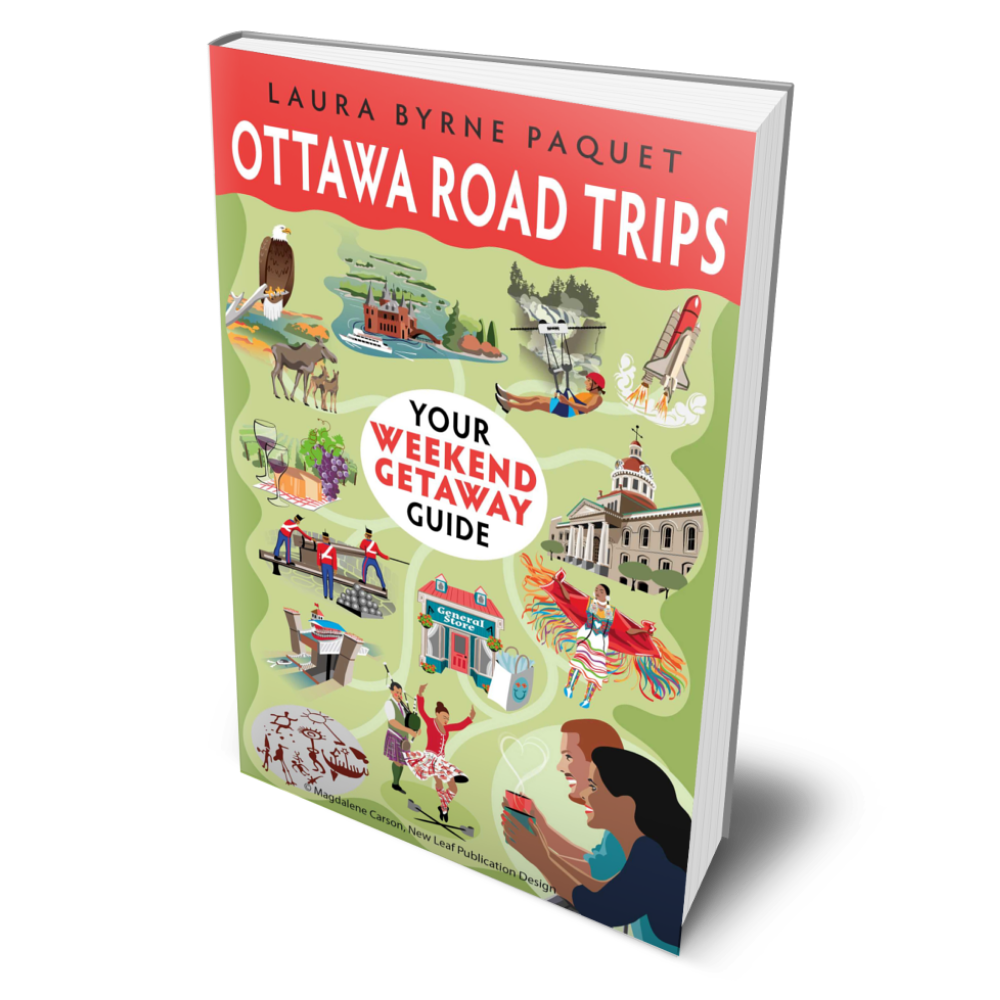 OTTAWA ROAD TRIPS: YOUR WEEKEND GETAWAY GUIDE BOOK 2 by Laura Byrne Paquet
