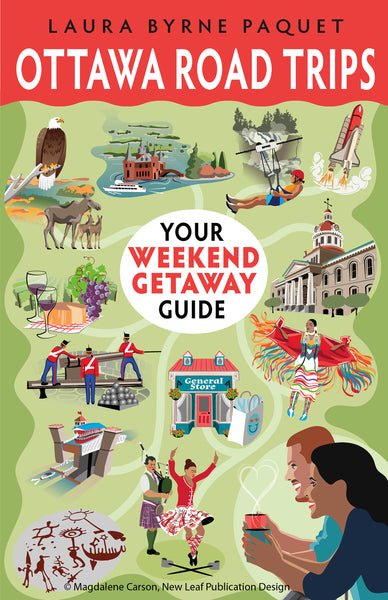 OTTAWA ROAD TRIPS: YOUR WEEKEND GETAWAY GUIDE BOOK 2 by Laura Byrne Paquet